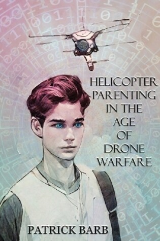 Cover of Helicopter Parenting in the Age of Drone Warfare