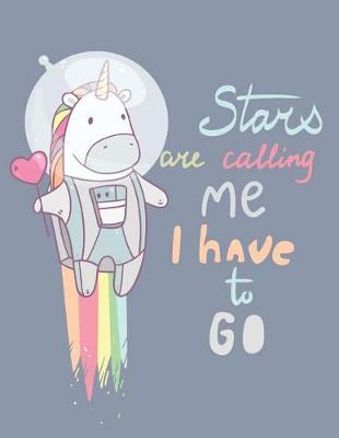 Book cover for Stars are calling me. I have to go ! Journal, Diary, Notebook for Unicorn Lover)