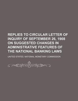 Book cover for Replies to Circular Letter of Inquiry of September 26, 1908 on Suggested Changes in Administrative Features of the National Banking Laws