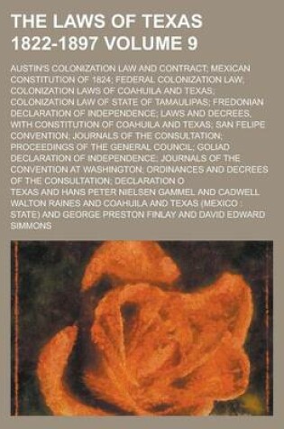Cover of The Laws of Texas 1822-1897; Austin's Colonization Law and Contract; Mexican Constitution of 1824; Federal Colonization Law; Colonization Laws of Coahuila and Texas; Colonization Law of State of Tamaulipas; Fredonian Declaration Volume 9