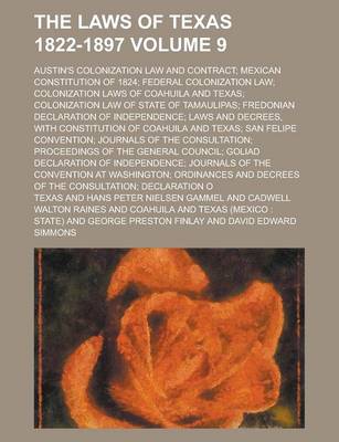 Book cover for The Laws of Texas 1822-1897; Austin's Colonization Law and Contract; Mexican Constitution of 1824; Federal Colonization Law; Colonization Laws of Coahuila and Texas; Colonization Law of State of Tamaulipas; Fredonian Declaration Volume 9