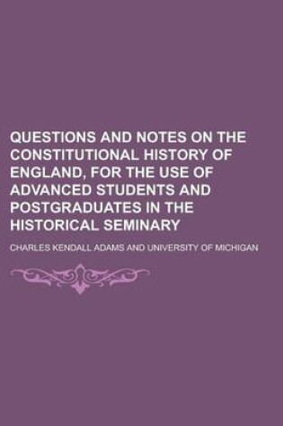 Cover of Questions and Notes on the Constitutional History of England, for the Use of Advanced Students and Postgraduates in the Historical Seminary