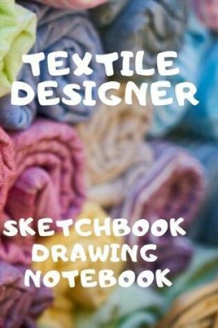 Cover of Textile Designer Sketchbook Drawing Notebook