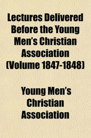 Cover of Lectures Delivered Before the Young Men's Christian Association (Volume 1847-1848)