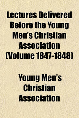 Book cover for Lectures Delivered Before the Young Men's Christian Association (Volume 1847-1848)