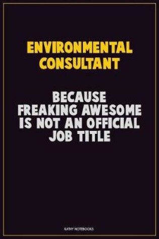 Cover of Environmental Consultant, Because Freaking Awesome Is Not An Official Job Title