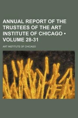 Cover of Annual Report of the Trustees of the Art Institute of Chicago (Volume 28-31)