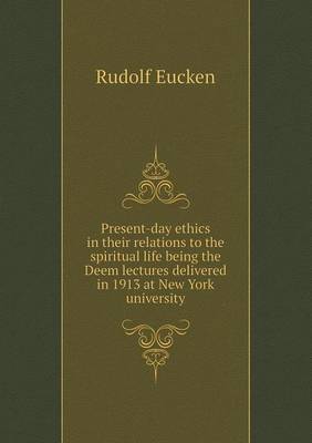 Book cover for Present-day ethics in their relations to the spiritual life being the Deem lectures delivered in 1913 at New York university