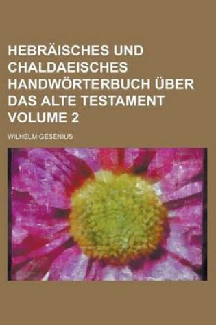 Cover of Hebraisches Und Chaldaeisches Handworterbuch Uber Das Alte Testament Volume 2