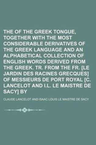 Cover of The Primitives of the Greek Tongue, Together with the Most Considerable Derivatives of the Greek Language and an Alphabetical Collection of English Words Derived from the Greek. Tr. from the Fr. [Le Jardin Des Racines Grecques] of Messieurs de Port