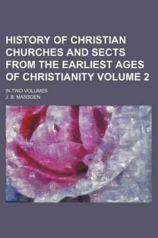 Cover of History of Christian Churches and Sects from the Earliest Ages of Christianity Volume 2; In Two Volumes