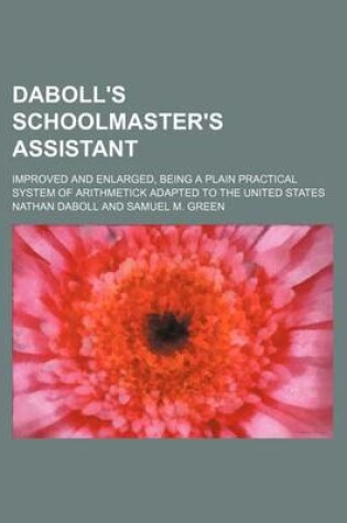 Cover of Daboll's Schoolmaster's Assistant; Improved and Enlarged, Being a Plain Practical System of Arithmetick Adapted to the United States