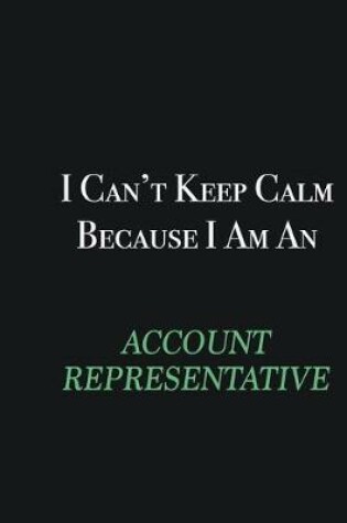 Cover of I cant Keep Calm because I am an Account Representative