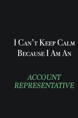 Book cover for I cant Keep Calm because I am an Account Representative