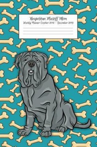 Cover of Neapolitan Mastiff Mom Weekly Planner October 2018 - December 2019