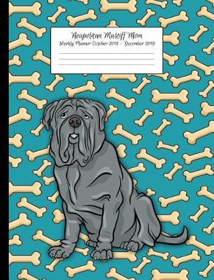 Book cover for Neapolitan Mastiff Mom Weekly Planner October 2018 - December 2019