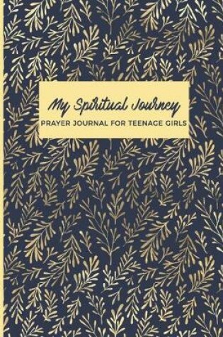 Cover of My Spiritual Journey Prayer Journal For Teenage Girls