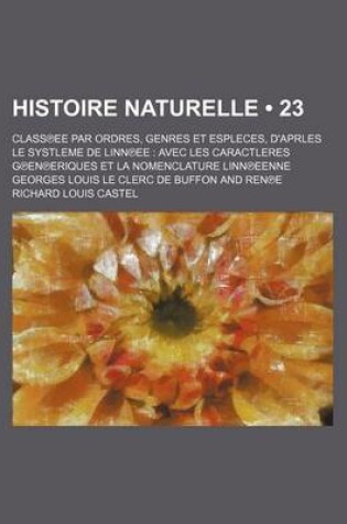 Cover of Histoire Naturelle (23); Class Ee Par Ordres, Genres Et Espleces, D'Aprles Le Systleme de Linn Ee Avec Les Caractleres G En Eriques Et La Nomenclature Linn Eenne