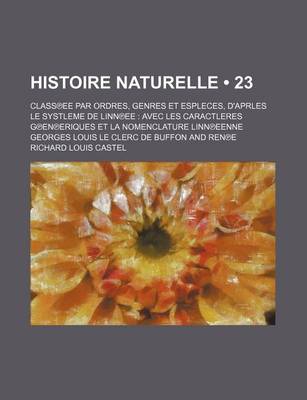 Book cover for Histoire Naturelle (23); Class Ee Par Ordres, Genres Et Espleces, D'Aprles Le Systleme de Linn Ee Avec Les Caractleres G En Eriques Et La Nomenclature Linn Eenne