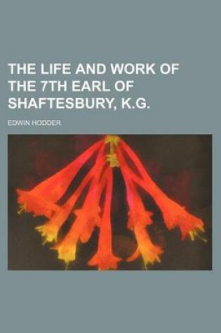 Cover of The Life and Work of the 7th Earl of Shaftesbury, K.G.