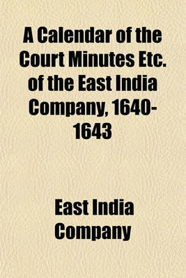 Book cover for A Calendar of the Court Minutes Etc. of the East India Company, 1640-1643