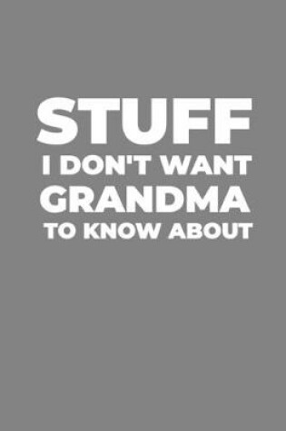 Cover of Stuff I Don't Want Grandma to Know About