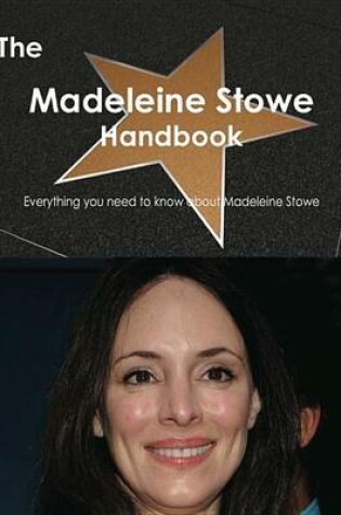 Cover of The Madeleine Stowe Handbook - Everything You Need to Know about Madeleine Stowe