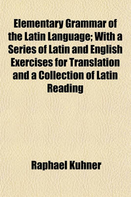 Book cover for Elementary Grammar of the Latin Language; With a Series of Latin and English Exercises for Translation and a Collection of Latin Reading