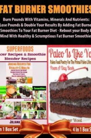 Cover of Fat Burner Smoothies: Burn Pounds with Vitamins, Minerals and Nutrients: Lose Pounds & Double Your Results by Adding Fat Burner Smoothies to Your Fat Burner Diet - Reboot Your Body & Mind with Healthy & Scrumptious Fat Burner Smoothies - 4 in 1 Box Set