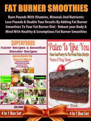 Book cover for Fat Burner Smoothies: Burn Pounds with Vitamins, Minerals and Nutrients: Lose Pounds & Double Your Results by Adding Fat Burner Smoothies to Your Fat Burner Diet - Reboot Your Body & Mind with Healthy & Scrumptious Fat Burner Smoothies - 4 in 1 Box Set