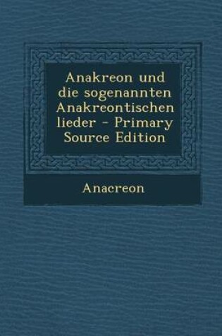 Cover of Anakreon Und Die Sogenannten Anakreontischen Lieder