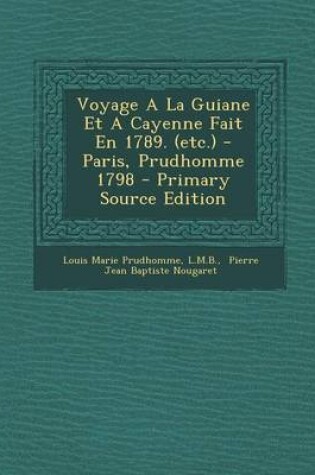 Cover of Voyage A La Guiane Et A Cayenne Fait En 1789. (etc.) - Paris, Prudhomme 1798