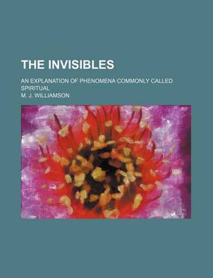 Book cover for The Invisibles; An Explanation of Phenomena Commonly Called Spiritual