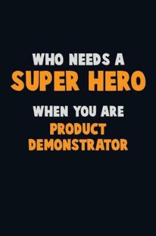 Cover of Who Need A SUPER HERO, When You Are Product Demonstrator