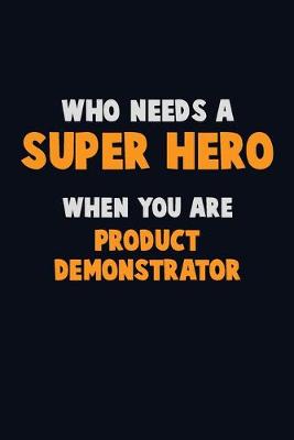 Book cover for Who Need A SUPER HERO, When You Are Product Demonstrator