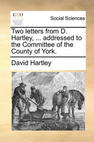 Cover of Two Letters from D. Hartley, ... Addressed to the Committee of the County of York.