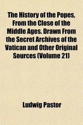 Book cover for The History of the Popes, from the Close of the Middle Ages. Drawn from the Secret Archives of the Vatican and Other Original Sources (Volume 21)