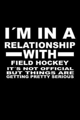 Cover of I'm In A Relationship with FIELD-HOCKEY It's not Official But Things Are Getting Pretty Serious