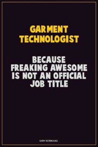 Cover of Garment Technologist, Because Freaking Awesome Is Not An Official Job Title