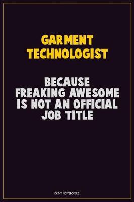 Book cover for Garment Technologist, Because Freaking Awesome Is Not An Official Job Title