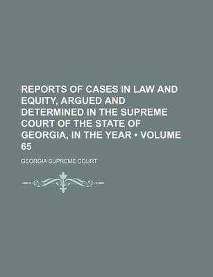 Book cover for Reports of Cases in Law and Equity, Argued and Determined in the Supreme Court of the State of Georgia, in the Year (Volume 65)