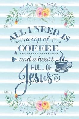 Cover of All I Need Is a Cup of Coffee and a Heart Full of Jesus