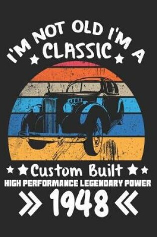 Cover of I'm Not Old I'm a Classic Custom Built High Performance Legendary Power 1948