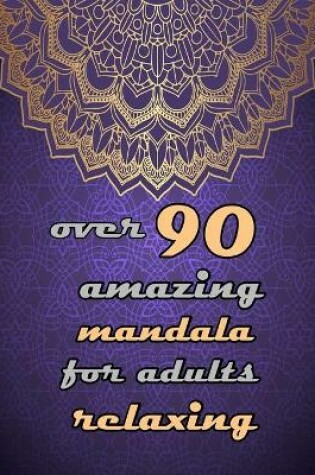 Cover of over 90 amazing mandala for adults relaxing