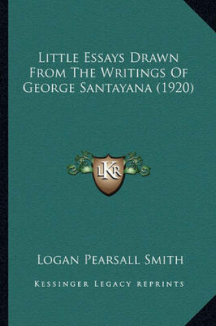 Cover of Little Essays Drawn from the Writings of George Santayana (1little Essays Drawn from the Writings of George Santayana (1920) 920)