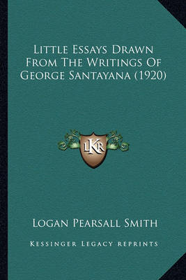 Book cover for Little Essays Drawn from the Writings of George Santayana (1little Essays Drawn from the Writings of George Santayana (1920) 920)