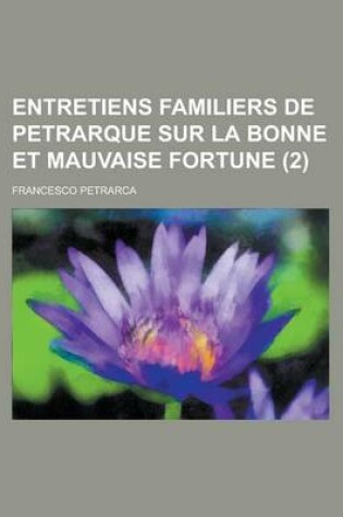 Cover of Entretiens Familiers de Petrarque Sur La Bonne Et Mauvaise Fortune (2 )