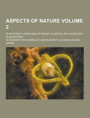 Book cover for Aspects of Nature; In Different Lands and Different Climates; With Scientific Elucidations Volume 2