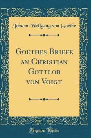 Cover of Goethes Briefe an Christian Gottlob von Voigt (Classic Reprint)