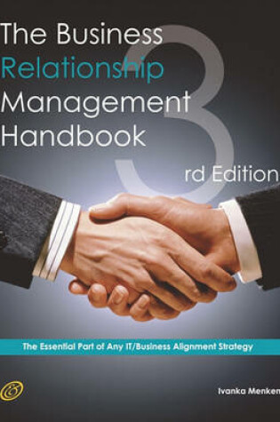 Cover of The Business Relationship Management Handbook - The Business Guide to Relationship Management; The Essential Part of Any It/Business Alignment Strategy - Third Edition